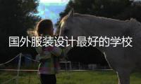 国外服装设计最好的学校有哪些可以选择？