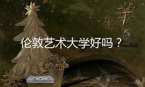 伦敦艺术大学好吗?